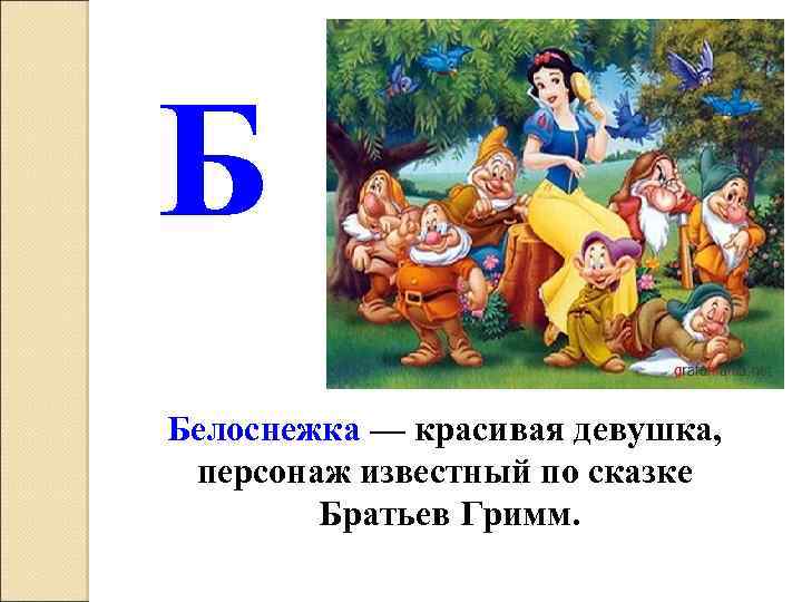 Б Белоснежка — красивая девушка, персонаж известный по сказке Братьев Гримм. 