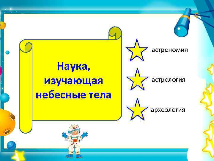 астрономия Наука, изучающая небесные тела астрология археология 
