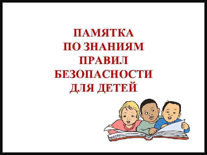 ПАМЯТКА ПО ЗНАНИЯМ ПРАВИЛ БЕЗОПАСНОСТИ ДЛЯ ДЕТЕЙ 