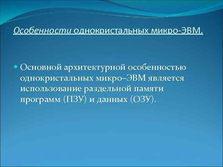 Особенности однокристальных микро-ЭВМ Основной архитектурной особенностью однокристальных микро–ЭВМ является использование раздельной памяти программ (ПЗУ)