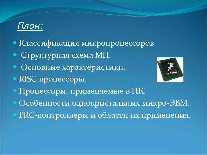 План: Классификация микропроцессоров Структурная схема МП. Основные характеристики. RISC процессоры. Процессоры, применяемые в ПК.