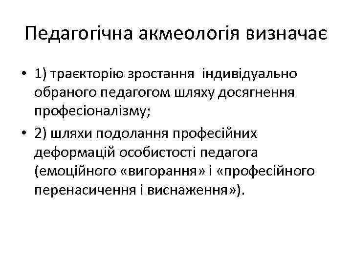 Педагогічна акмеологія визначає • 1) траєкторію зростання індивідуально обраного педагогом шляху досягнення професіоналізму; •