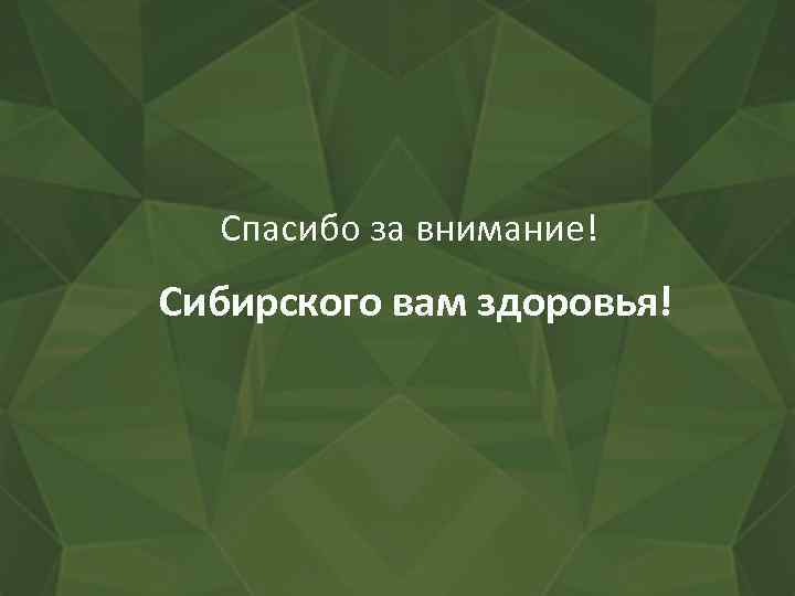 Спасибо за внимание! Сибирского вам здоровья! 