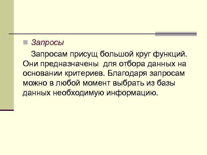 n Запросы Запросам присущ большой круг функций. Они предназначены для отбора данных на основании