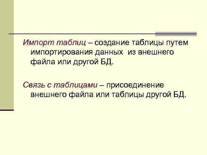 Импорт таблиц – создание таблицы путем импортирования данных из внешнего файла или другой БД.