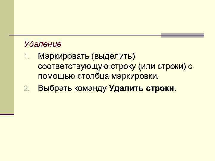 Удаление 1. Маркировать (выделить) соответствующую строку (или строки) с помощью столбца маркировки. 2. Выбрать