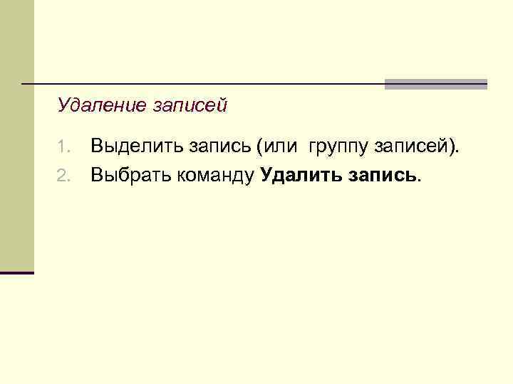 Удаление записей Выделить запись (или группу записей). 2. Выбрать команду Удалить запись. 1. 