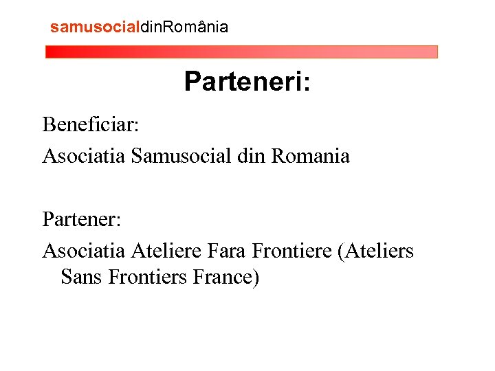 samusocialdin. România Parteneri: Beneficiar: Asociatia Samusocial din Romania Partener: Asociatia Ateliere Fara Frontiere (Ateliers