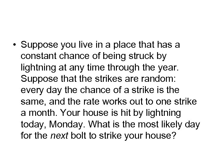  • Suppose you live in a place that has a constant chance of