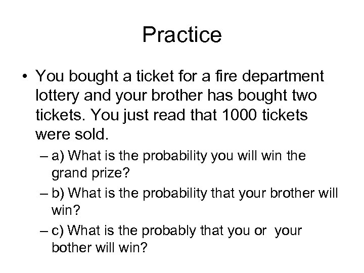 Practice • You bought a ticket for a fire department lottery and your brother