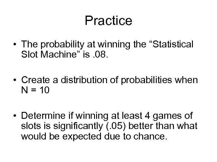 Practice • The probability at winning the “Statistical Slot Machine” is. 08. • Create