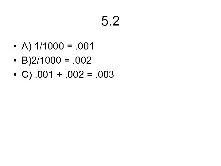 5. 2 • A) 1/1000 =. 001 • B)2/1000 =. 002 • C). 001