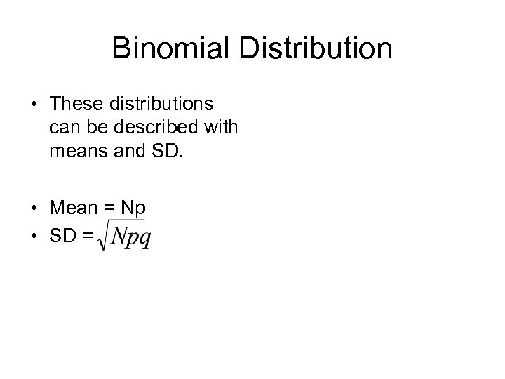 Binomial Distribution • These distributions can be described with means and SD. • Mean