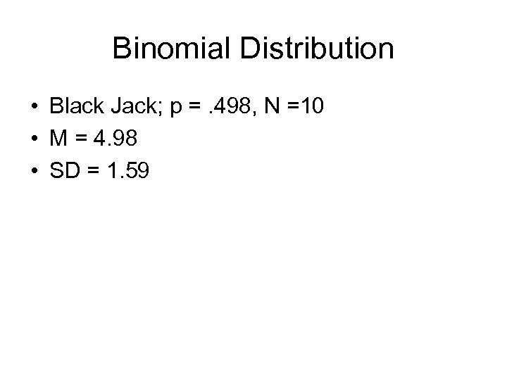 Binomial Distribution • Black Jack; p =. 498, N =10 • M = 4.