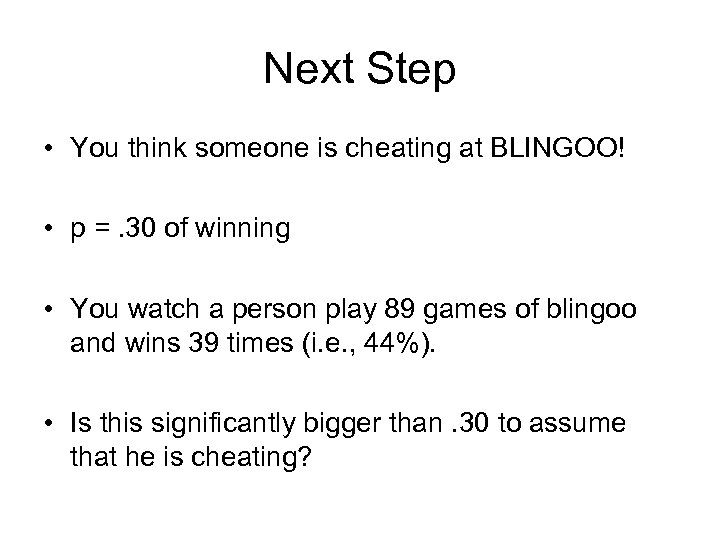 Next Step • You think someone is cheating at BLINGOO! • p =. 30