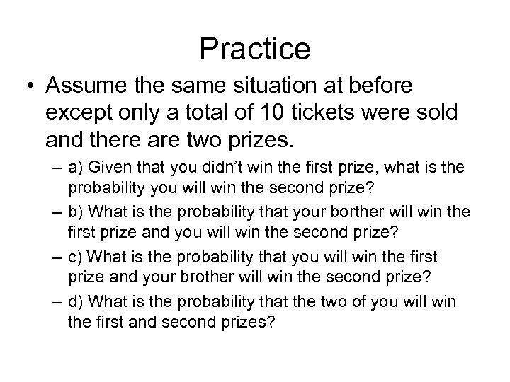 Practice • Assume the same situation at before except only a total of 10