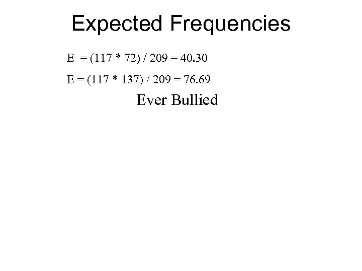 Expected Frequencies E = (117 * 72) / 209 = 40. 30 E =