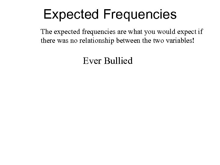 Expected Frequencies The expected frequencies are what you would expect if there was no