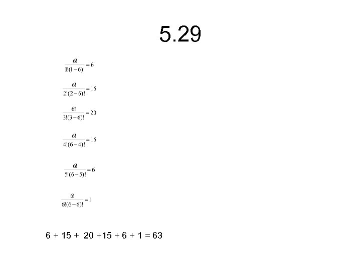 5. 29 6 + 15 + 20 +15 + 6 + 1 = 63