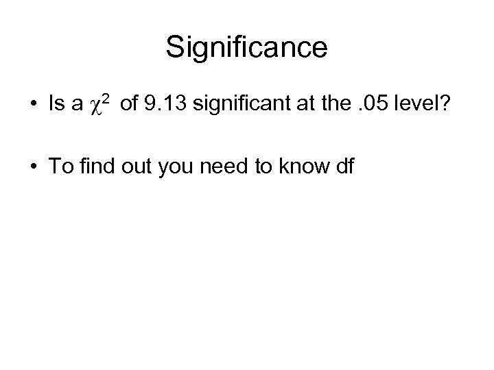 Significance • Is a 2 of 9. 13 significant at the. 05 level? •