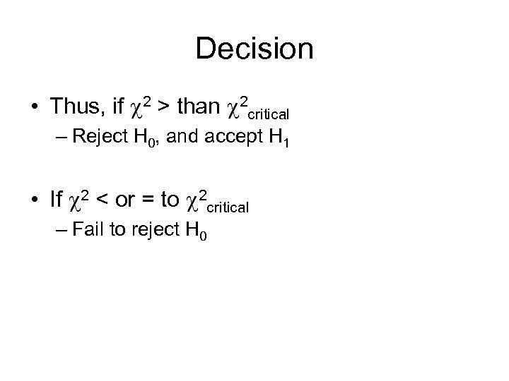 Decision • Thus, if 2 > than 2 critical – Reject H 0, and