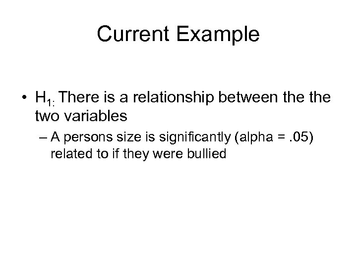 Current Example • H 1: There is a relationship between the two variables –