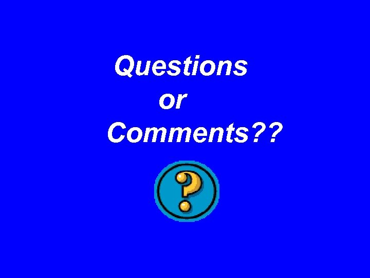 Questions or Comments? ? 