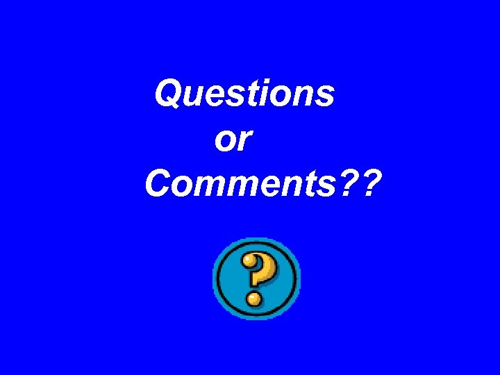 Questions or Comments? ? 