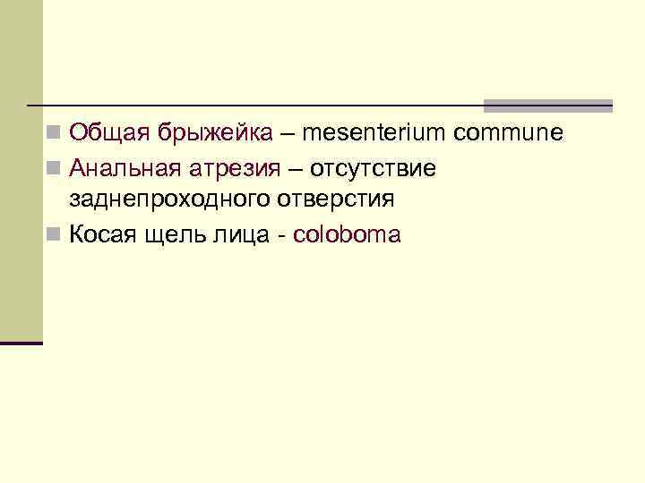 n Общая брыжейка – mesenterium commune n Анальная атрезия – отсутствие заднепроходного отверстия n