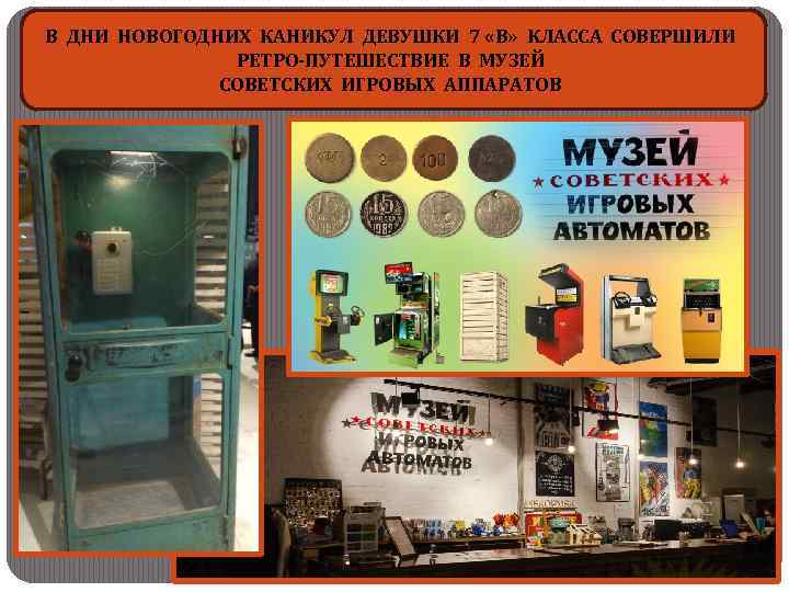 В ДНИ НОВОГОДНИХ КАНИКУЛ ДЕВУШКИ 7 «В» КЛАССА СОВЕРШИЛИ РЕТРО-ПУТЕШЕСТВИЕ В МУЗЕЙ СОВЕТСКИХ ИГРОВЫХ