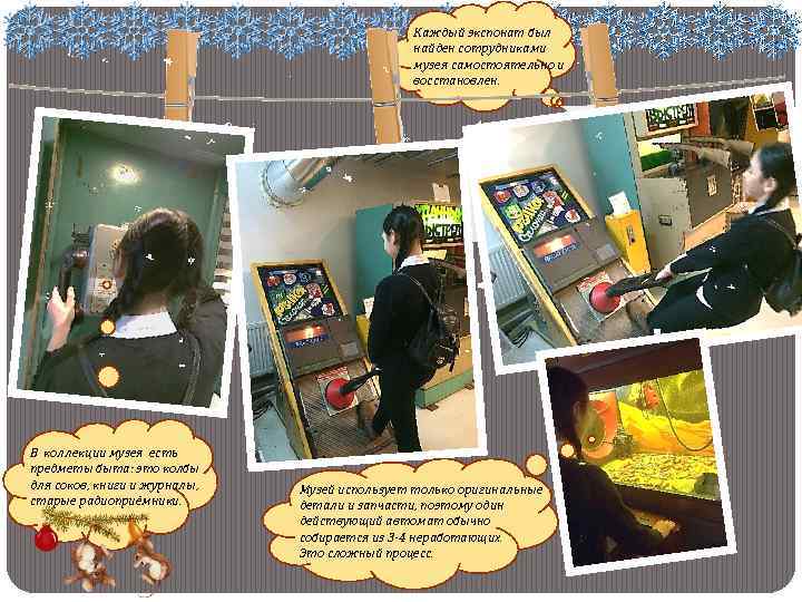 Каждый экспонат был найден сотрудниками музея самостоятельно и восстановлен. В коллекции музея есть предметы