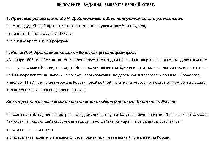 ВЫПОЛНИТЕ ЗАДАНИЯ. ВЫБЕРИТЕ ВЕРНЫЙ ОТВЕТ. 1. Причиной разрыва между К. Д. Кавелиным и Б.