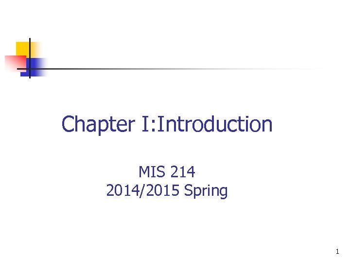 Chapter I: Introduction MIS 214 2014/2015 Spring 1 