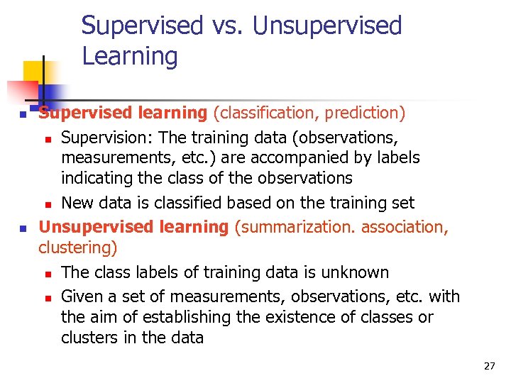 Supervised vs. Unsupervised Learning n n Supervised learning (classification, prediction) n Supervision: The training