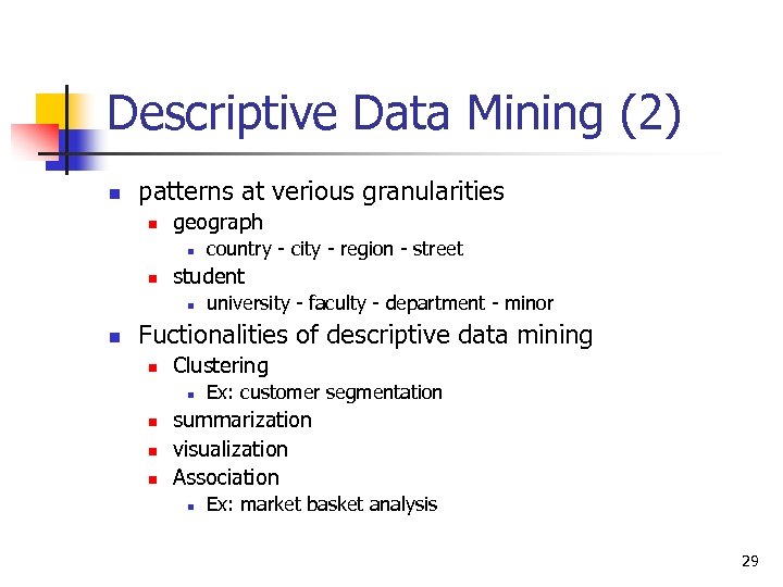 Descriptive Data Mining (2) n patterns at verious granularities n geograph n n student