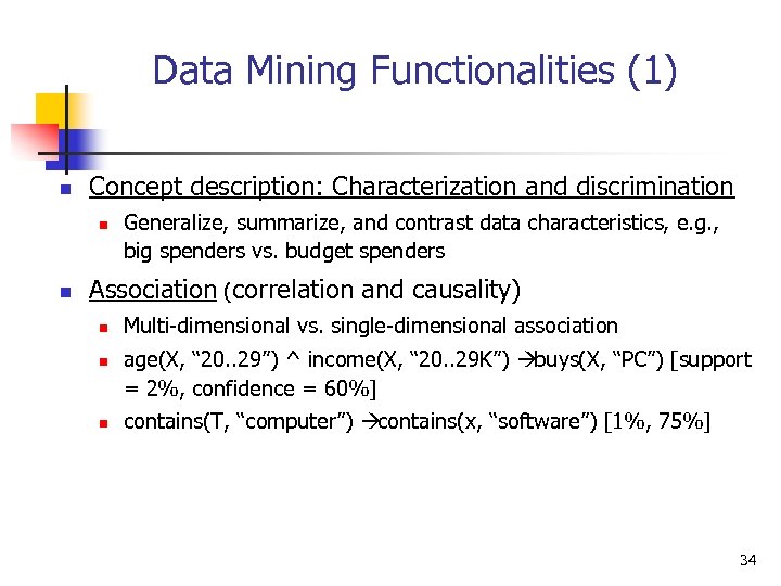 Data Mining Functionalities (1) n Concept description: Characterization and discrimination n n Generalize, summarize,