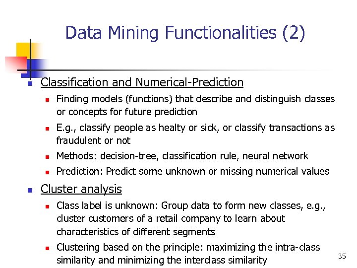 Data Mining Functionalities (2) n Classification and Numerical-Prediction n n Finding models (functions) that