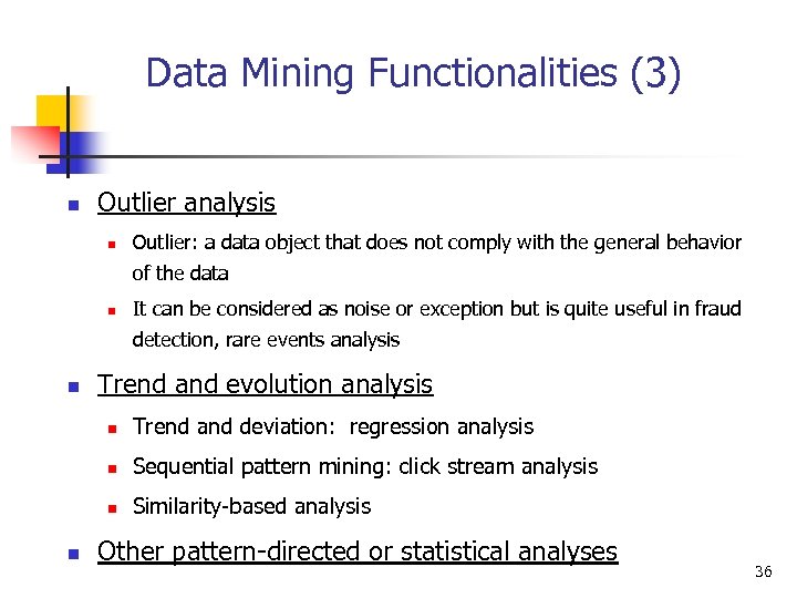 Data Mining Functionalities (3) n Outlier analysis n Outlier: a data object that does