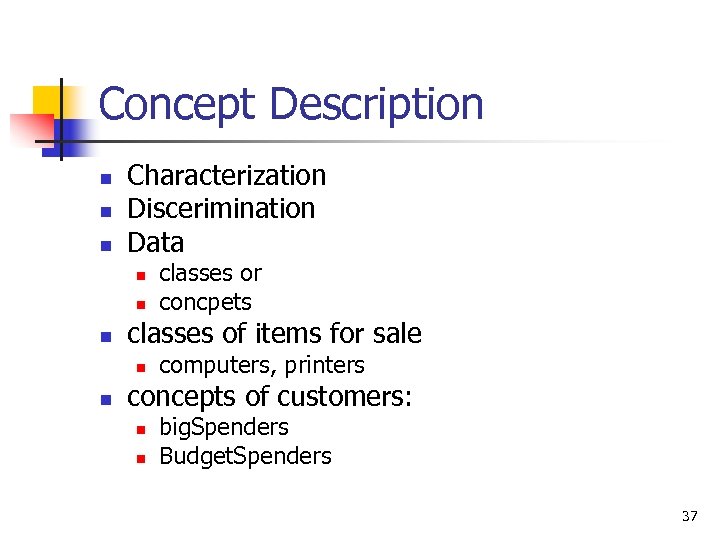 Concept Description n Characterization Discerimination Data n n n classes of items for sale