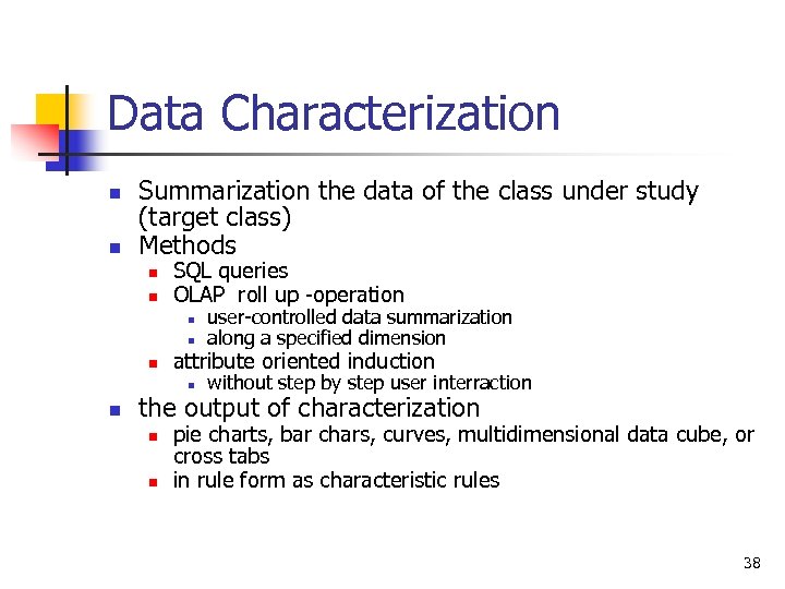 Data Characterization n n Summarization the data of the class under study (target class)