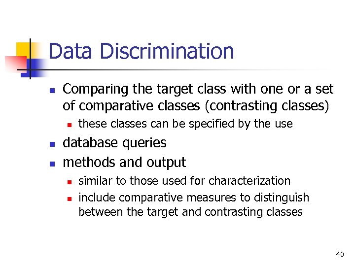 Data Discrimination n Comparing the target class with one or a set of comparative