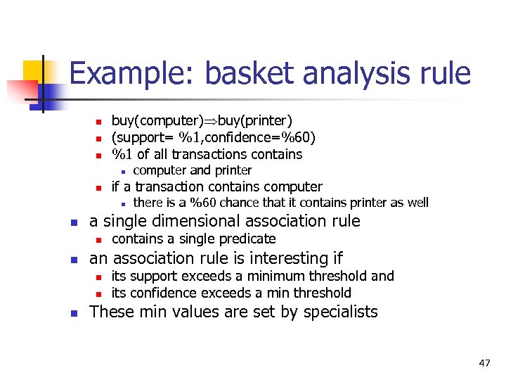 Example: basket analysis rule n n n buy(computer) buy(printer) (support= %1, confidence=%60) %1 of