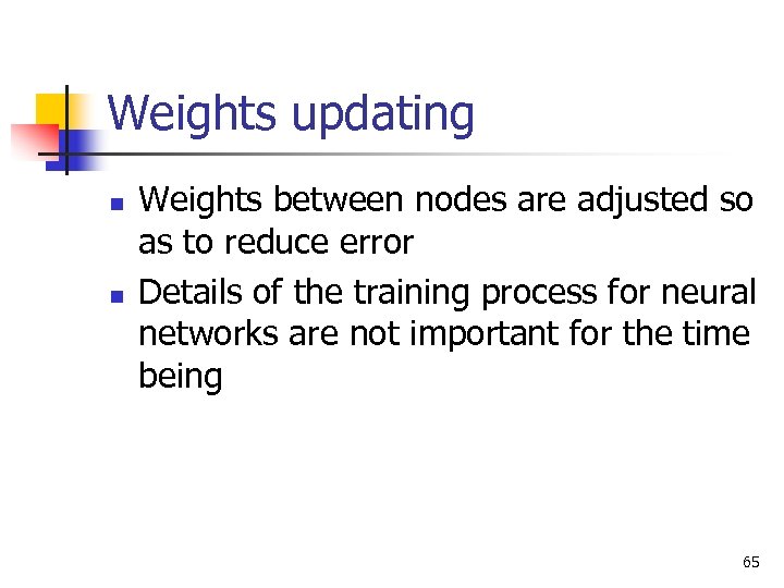 Weights updating n n Weights between nodes are adjusted so as to reduce error