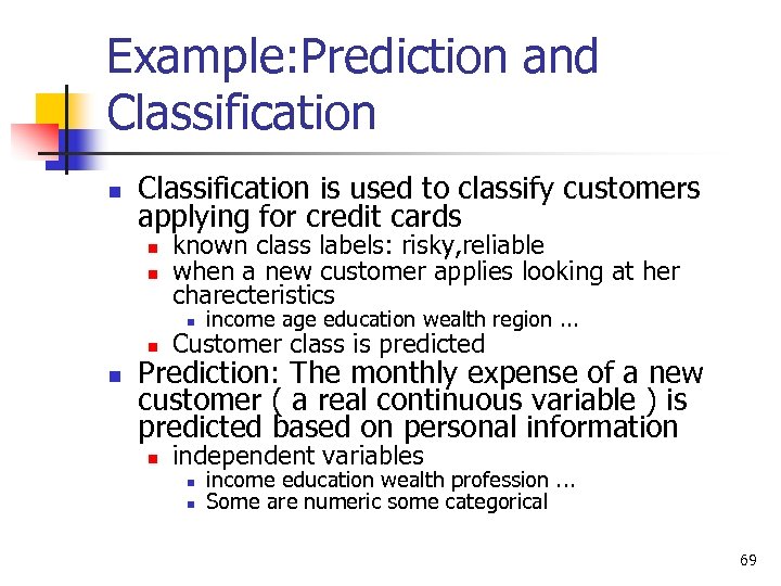 Example: Prediction and Classification n Classification is used to classify customers applying for credit