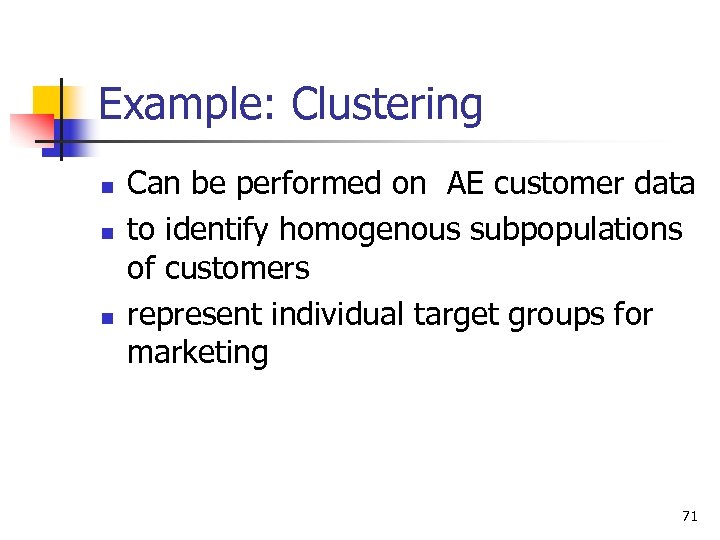 Example: Clustering n n n Can be performed on AE customer data to identify