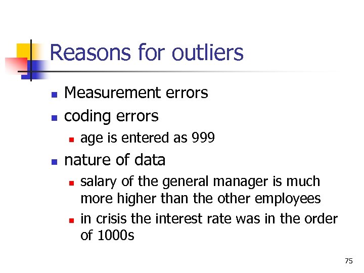 Reasons for outliers n n Measurement errors coding errors n n age is entered