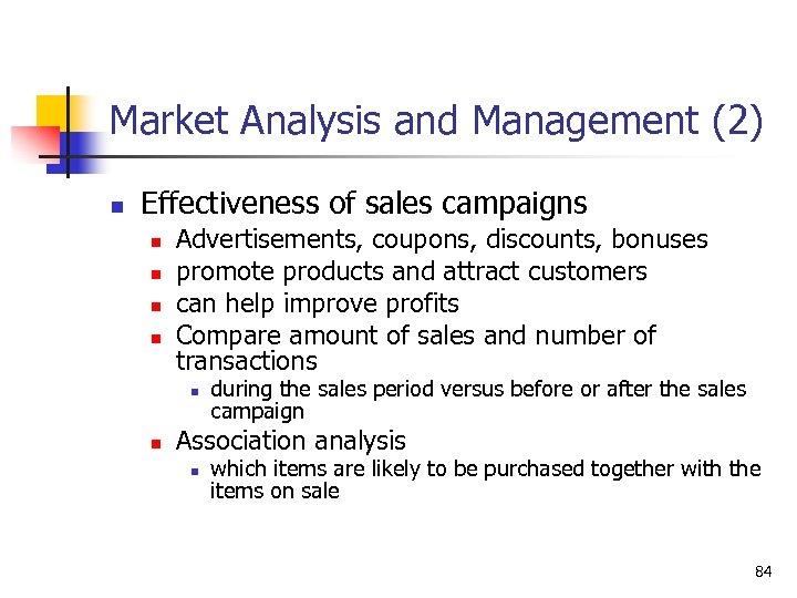 Market Analysis and Management (2) n Effectiveness of sales campaigns n n Advertisements, coupons,