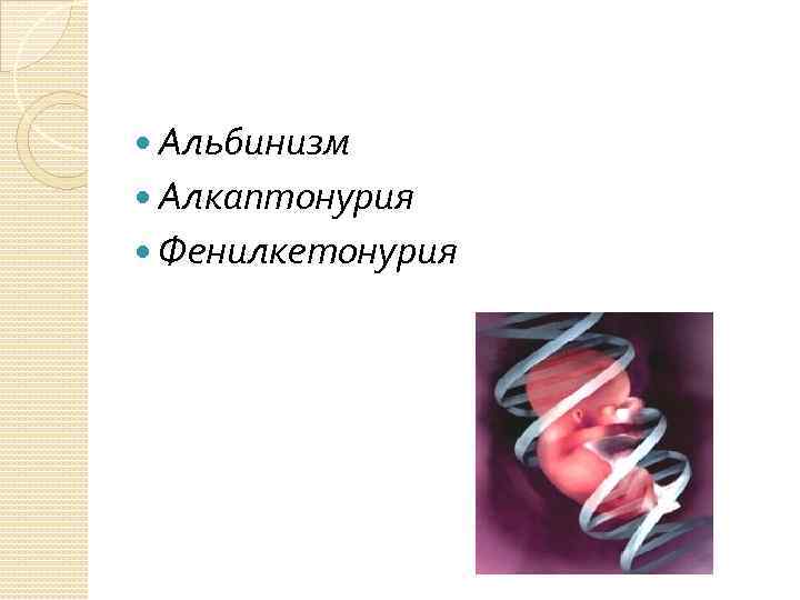  Альбинизм Алкаптонурия Фенилкетонурия 