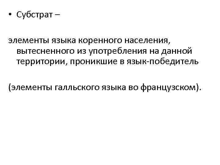  • Субстрат – элементы языка коренного населения, вытесненного из употребления на данной территории,