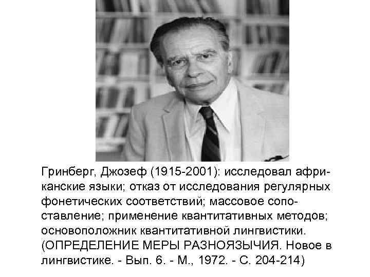 Гринберг, Джозеф (1915 -2001): исследовал африканские языки; отказ от исследования регулярных фонетических соответствий; массовое